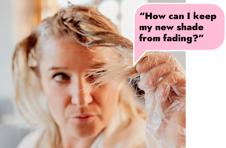 Image of a woman holding a strand of hair in front of her face with gloved hands, with a speech bubble that says How can I keep my new shade from fading?