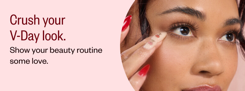 Crush your V-Day look. Show your beauty routine some love.