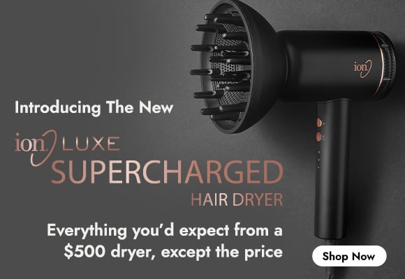 Introducing the New Ion Luxe Supercharged Hair Dryer. Everything you'd expect from a $500 dryer, except the price. Shop Now.