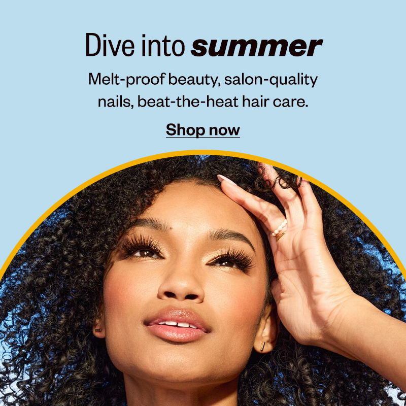 Dive into summer. Melt-proof beauty, salon-quality nails, beat-the-heat hair care. Shop now.