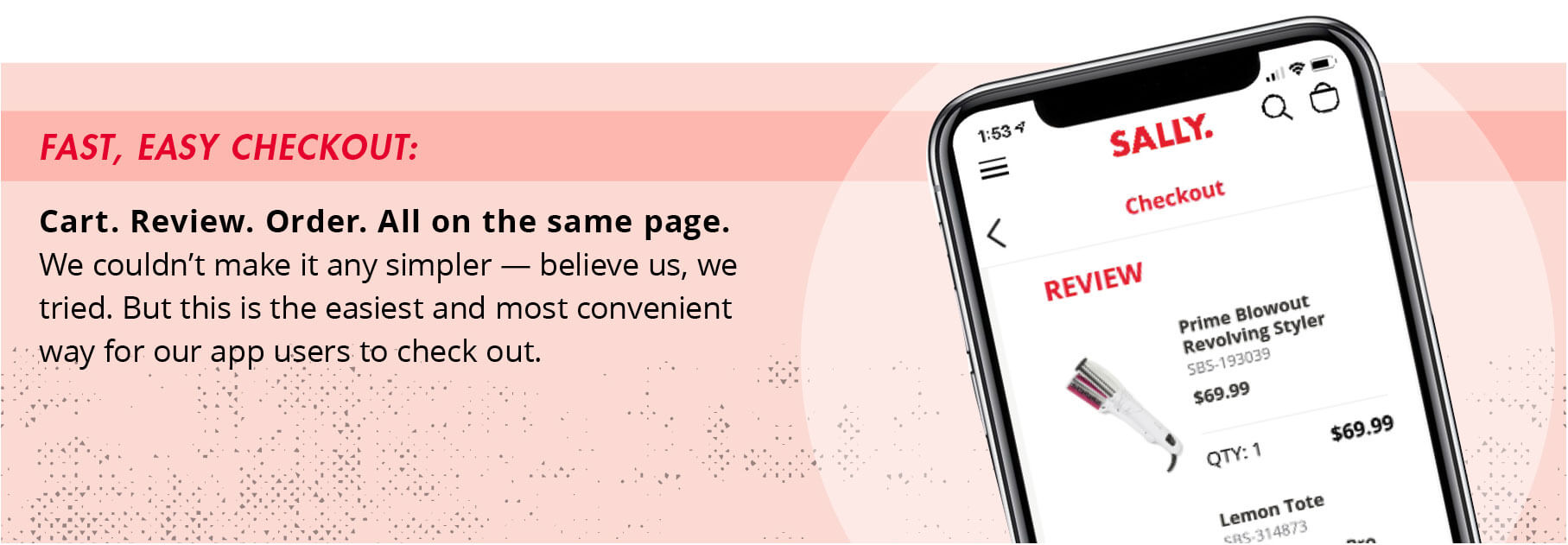 Fast, easy checkout: Cart. Review. Order. All on the same page. We couldn't make it any simpler - believe us, we tried. But this is the easiest and most convenient way for our app users to check out.