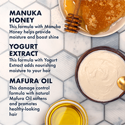 Manuka Honey helps provide moisture and boosts shine. Yogurt Extract adds nourishing moisture to your hair. Mafura Oil controls damage by softening and promoting healthy-looking hair.