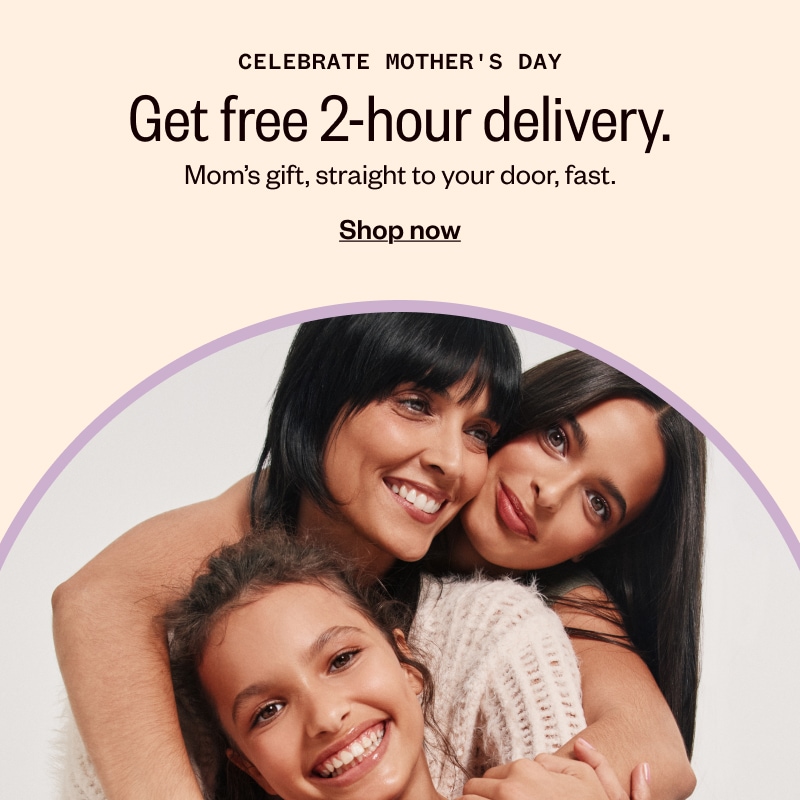 Celebrate Mother's Day. Give free 2-hour delivery. Mom's gift, straight to your door, fast. Shop now.