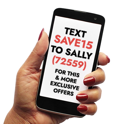 15% off Your Next Online Order When You Sign Up for Text Messages. Text SAVE15 to SALLY (72559) for this and more exclusive offers.