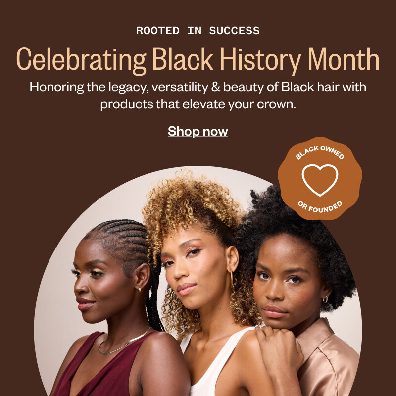 ROOTED IN SUCCESS. Celebrating Black History Month. Honoring the legacy, versatility & beauty of Black hair with products that elevate your crown. Shop now.