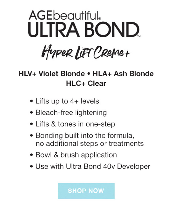AGEbeautiful. ULTRA BOND. HupeR liFT Creme HLV+ Violet Blonde • HLA+ Ash Blonde HLC+ Clear • lifts un to 4+ levels • Bleach-free lightening • Lifts & tones in one-step • Bonding built into the formula. No additional steps or treatments. • Row & brush application. Use with Ultra Bond 40v Developer.
