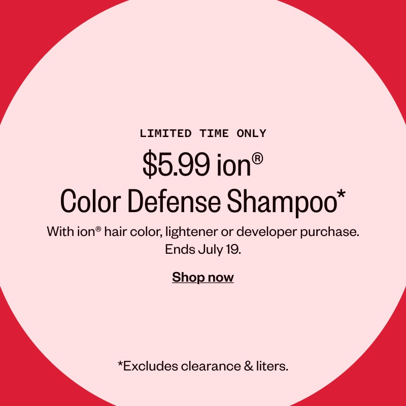 Limited time only. $5.99 ion Color Defense Shampoo*. With ion hair color, lightener or developer purchase. Ends July 19. Shop now.