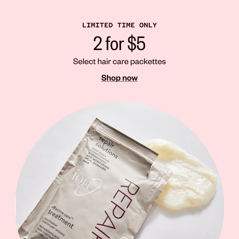 Limited Time Only. 2 for $5 on select hair care packettes. Shop now.
