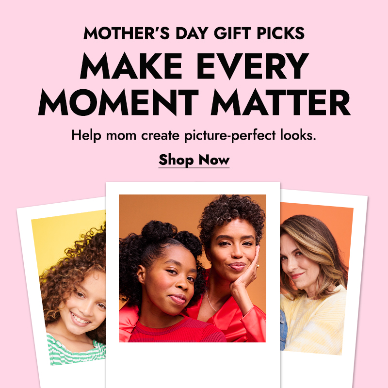 MOTHER'S DAY GIFT PICKS MAKE EVERY MOMENT MATTER - Help mom create picture-perfect looks. Shop Now