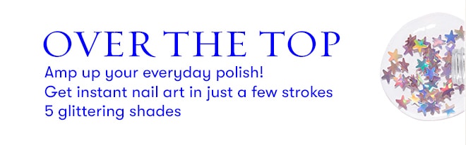 Over the Top. Amp up your everyday polish! Get instant nail art in just a few strokes. 5 glittering shades.