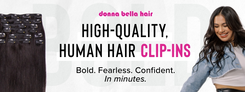 donna bella hair HIGH-QUALITY, HUMAN HAIR CLIP-INS.
    Bold. Fearless. Confident. In minutes.